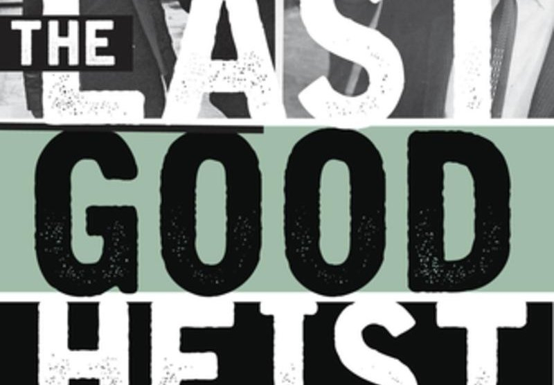 The Last Good Heist: The Inside Story of the Biggest Single Payday in the Criminal History of the Northeast