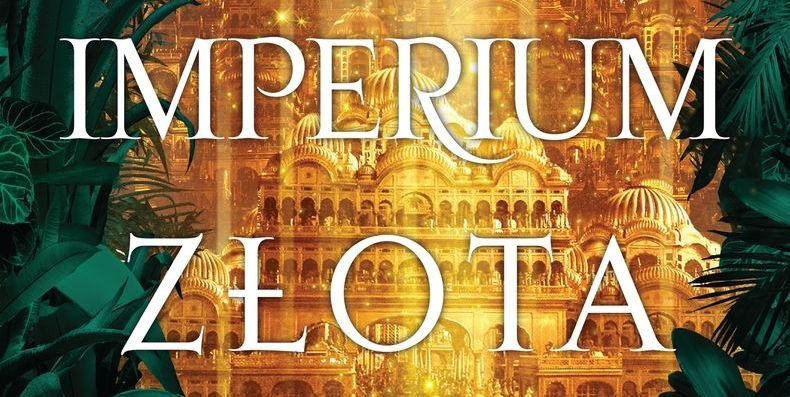 Imperium złota: nadchodzi finał trylogii Dewabadu