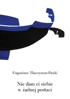 Nie dam ci siebie w żadnej postaci - Eugeniusz Tkaczyszyn-Dycki (Lokator Media)