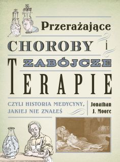  Przerażające choroby i zabójcze terapie, czyli historia medycyny - okładka