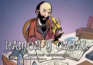 Najwybitniejsi Naukowcy. Ramon y Cajal. Życie pod mikroskopem