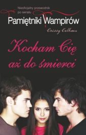 Kocham Cię aż do śmierci. Nieoficjalny przewodnik po serialu Pamiętniki Wampirów