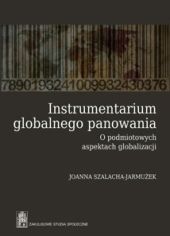 Instrumentarium globalnego panowania. O podmiotowych aspektach globalizacji