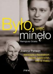 Było, więc minęło. Joanna Penson – dziewczyna z Ravensbrück, wychowanka „Solidarności”, lekarka Wałęsy