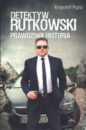 Detektyw Rutkowski. Prawdziwa historia