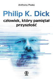 Philip K. Dick. Człowiek, który pamiętał przyszłość