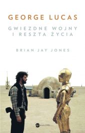 George Lucas. Gwiezdne wojny i reszta życia