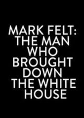 Mark Felt: The Man Who Brought Down the White House
