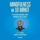 Mindfulness w 10 minut. 71 prostych nawyków, które pomogą Ci żyć tu i teraz