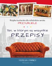 Ten, w którym są wszystkie przepisy. Książka kucharska dla miłośników serialu PRZYJACIELE