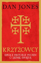 Krzyżowcy. Epicka historia wojen o Ziemię Świętą