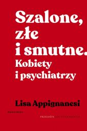 Szalone, złe i smutne. Kobiety i psychiatrzy. Kobiety i psychiatrzy