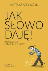 Jak słowo daję! Współczesny poradnik językowy