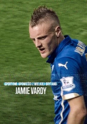 Sportowe opowieści z Wielkiej Brytanii: Jamie Vardy