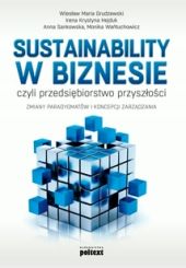 Sustainability w biznesie, czyli przedsiębiorstwo przyszłości. Zmiany paradygmatów i koncepcji zarządzania