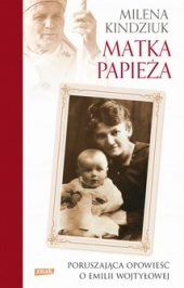 Matka Papieża. Poruszająca opowieść o Emilii Wojtyłowej