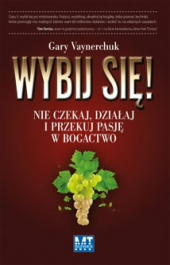 Wybij się! Nie czekaj, działaj i przekuj pasję w bogactwo