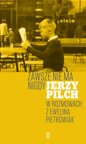  Zawsze nie ma nigdy. Jerzy Pilch w rozmowach z Eweliną Pietrowiak.