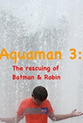 Aquaman 3: The Rescuing of Batman & Robin