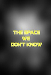 The Space We Don’t Know