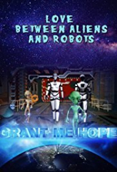 Grant me Hope: Love between Aliens and robots