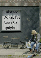 Calm Me Down, I’ve Been So Uptight