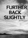 Further Back Slightly