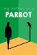 My Mother Is a Parrot