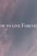 How to Live Forever