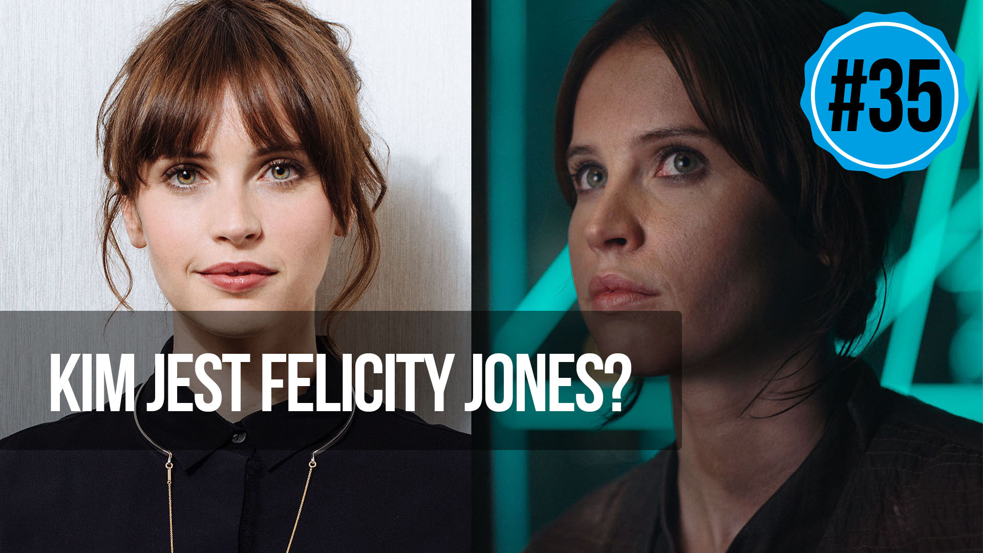 naEKRANACH #35 – Kim jest Felicity Jones, gwiazda Łotra 1?