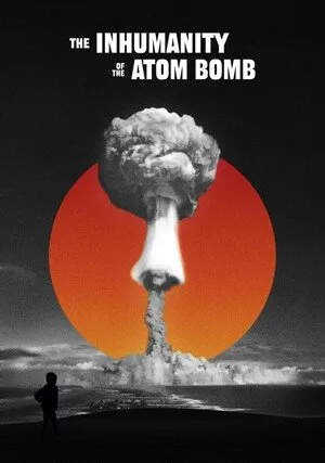     The Inhumanity of the Atom Bomb