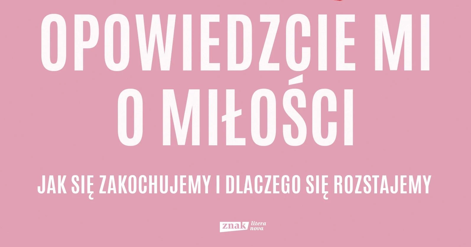 Opowiedzcie mi o miłości. Jak się zakochujemy i dlaczego się rozstajemy - recenzja książki