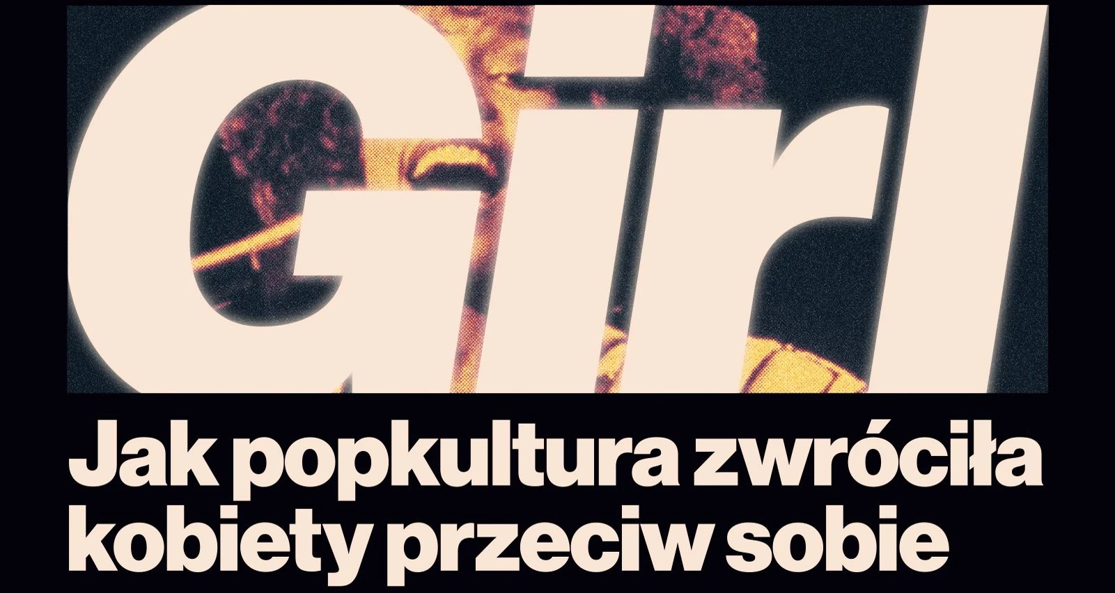 Girl on Girl. Jak popkultura zwróciła kobiety przeciw sobie - recenzja książki